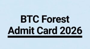 BTC Forest Admit Card 2026 Forester Forest Guard Exam Date